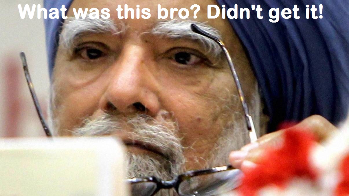 What Was This Bro Didnt Get It - Manmohan Singh