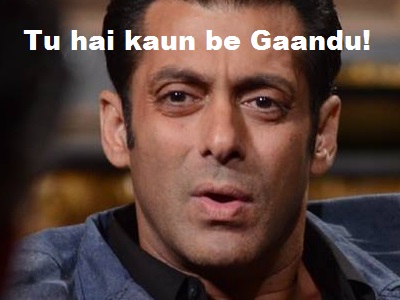 Tu Hai Kaun Be Gaandu - Salman Khan