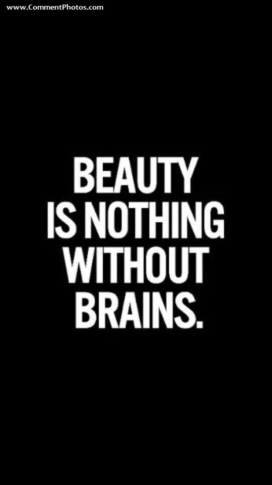Beauty Is Nothing Without Brains