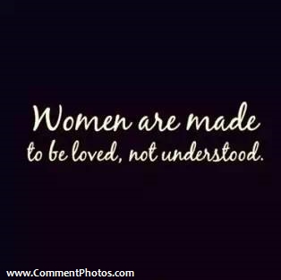 Women are made to be Loved, Not Understood
