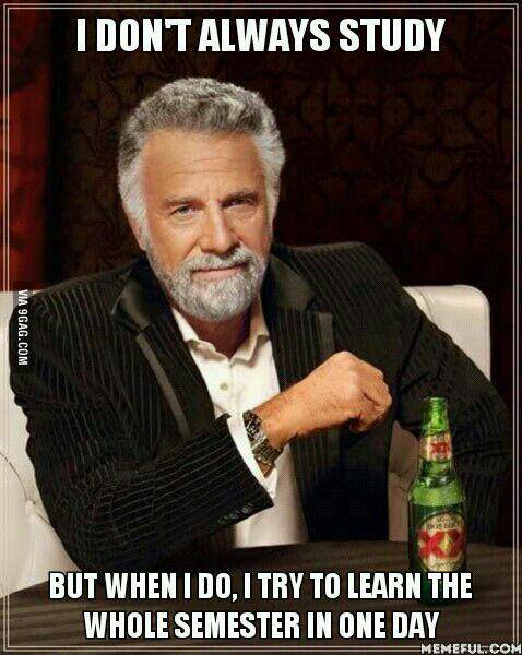 I Dont Always Study. But When I do I Try To Learn The Whole Semester in One Day - The Most Interesting Man in the World