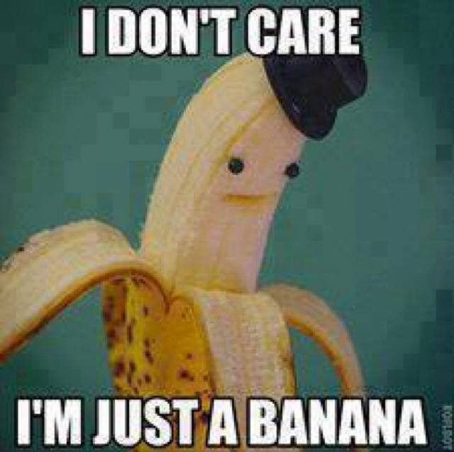 I Dont Care - I am Just A Banana