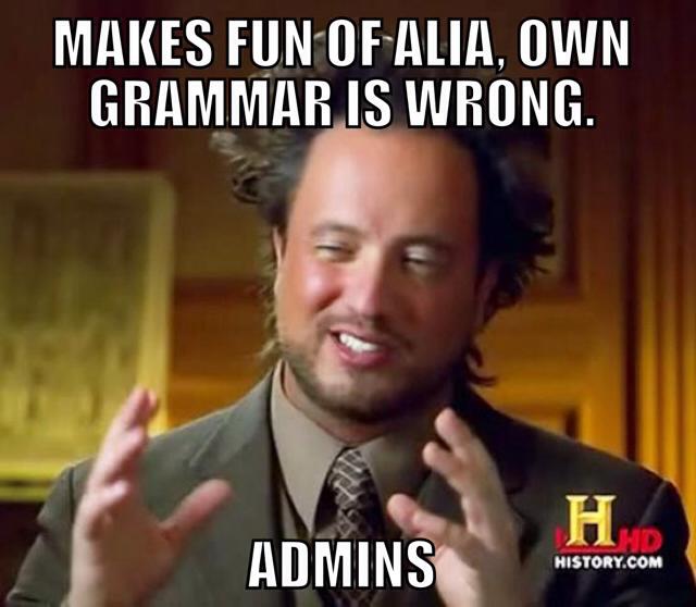 Makes Fun Of Alia. Own Grammer Is Wrong - Admins - Ancient Alien Guy Laughing