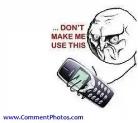 Dont Make Me Use this - Hit with Nokia 3310