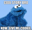 Cool Story Bro - Now Give Me Cookie - Cookie Monster