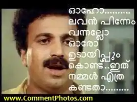 ഓഹോ... ലവന്‍ പിന്നേം വന്നല്ലോ. ഓരോ ഉഡായിപ്പും കൊണ്ട്. ഇത് നമ്മള്‍ എത്ര കണ്ടതാ. - Oho Laval Pinnem Vannallo Oro udayippum kondu. Ithu Nammal Ethra Kandatha - Sidhik