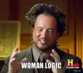 Women Logic - Ancient Alien Guy Laughing