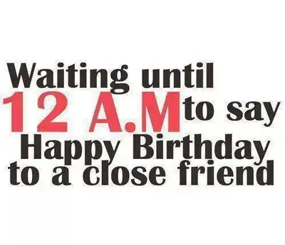 Waiting until 12 am to Say Happy Birthday to a close friend