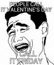 People call it Valentines Day - I call it Friday