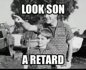 Look Son A Retard
