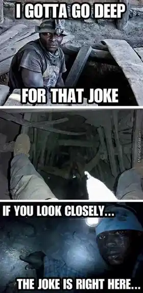 I Gotta Go Deep For That Joke. If You Look Closely, The Joke Is Right Here - Digging for Finding Joke