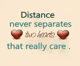 Distance never separates two hearts that really care
