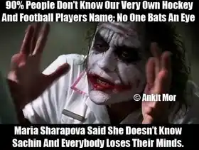 Everybody loses their minds while Maria Sharapova dont know sachin tendulkar - Heath Ledger as Joker in Batman Dark Knight