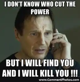 I Dont Know Who Cut The Power. But I Will Find You Kill You - Taken - Liam Nielson