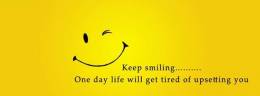 Keep Smiling - One Day Life Will get tired of upsetting you