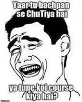 Yaar Tu Bachpan Se Chutiya Hai Ya Tune Koi Course Kiya Hai