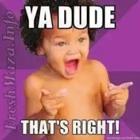 Ya Dude Thats Right - Funny Kid - girl you fine