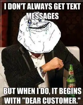 I dont always get Text Messages. But When I Do, It begins with Dear Customer