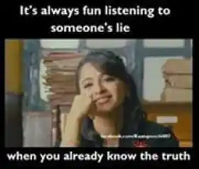 Its Always fun listening to someones lie when you already know the truth - Anushka Shetty